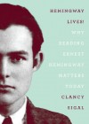 Hemingway Lives! (Why Reading Ernest Hemingway Matters Today) - Clancy Sigal