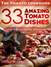 The Tomato Cookbook: 33 Amazing Tomato Dishes That You've Never Thought About! - Olivia Rogers