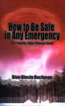 How to Be Safe in Any Emergency: The Family Take Charge Book - Dian Dincin Buchman