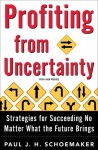 Profiting from Uncertainty: Strategies for Succeeding No Matter What the Future Brings - Paul J.H. Schoemaker, Robert E. Gunther