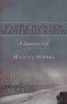 Every Hunter Wants to Know - Mikhail Iossel