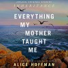 Everything My Mother Taught Me - Alice Hoffman, Brittany Pressley