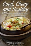 Good, Cheap and Healthy: 130 Family Meals We All Love and Are Easy On The Budget (Healthy Cookbook Series) - Vesela Tabakova