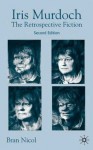 Iris Murdoch, Seccond Edition: The Retrospective Fiction - Bran Nicol