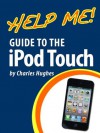 Help Me! Guide to the iPod Touch: Step-by-Step User Guide for the iPod Touch - Charles Hughes