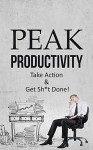 Peak Productivity: Take Action & Get Sh*t Done! - Jeff Steeler, Andrei Deschamps