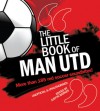 Little Book of Man Utd: More Than 185 Red Soccer Soundbites! - Justyn Barnes