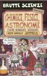 Chimici, fisici, astronomi: e altri sciroccati scienziati - Nick Arnold, Tony De Saulles