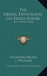 The Heroic Enthusiasts, Gli Eroici Furori: An Ethical Poem - Giordano Bruno, L. Williams