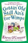 Gettin' Old Still Ain't for Wimps: Laughing Your Way Through the Senior Moments - Karen O'Connor