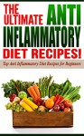 Anti Inflammatory Diet: The Ultimate Anti-Inflammatory Diet Recipes!: Top Anti-Inflammatory Diet Recipes for Beginners - Life-Changing Diets