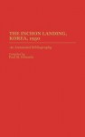 The Inchon Landing, Korea, 1950: An Annotated Bibliography - Paul M. Edwards