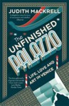 The Unfinished Palazzo: Life, Love and Art in Venice - Judith Mackrell