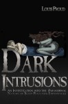 DARK INTRUSIONS: An Investigation into the Paranormal Nature of Sleep Paralysis Experiences - Louis Proud