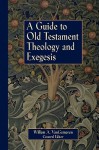 A Guide to Old Testament Theology and Exegesis - Willem A. Van Gemeren