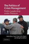 The Politics of Crisis Management: Public Leadership Under Pressure - Arjen Boin, Paul Hart, Eric Stern