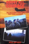 Above All, Courage: The Falklands Front Line: First Hand Accounts - Max Arthur