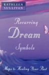 Recurring Dream Symbols: Maps to Healing Your Past - Kathleen Sullivan