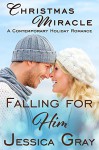 Christmas Miracle - A Contemporary Holiday Romance: Falling for Him - Jessica Gray