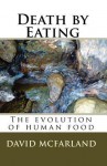 Death by Eating: The Evolution of Human Food - David McFarland