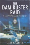 The Dam Buster Raid: A Reappraisal, 70 Years on - Alan W. Cooper
