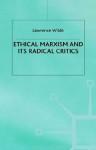 Ethical Marxism and Its Radical Critics - Lawrence Wilde, L. Wilde L.