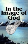 In the Image of God: Free Will and Determinism - Daniel J. Shepard