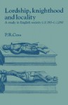 Lordship, Knighthood and Locality: A Study in English Society, C.1180 1280 - Peter R. Coss