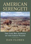 American Serengeti: The Last Big Animals of the Great Plains - Dan Flores