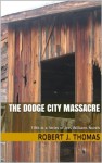 THE DODGE CITY MASSACRE (A Jess Williams Novel.) - Robert J. Thomas