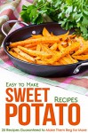 Easy to Make Sweet Potato Recipes: 25 Recipes Guaranteed to Make Them Beg for More - Martha Stone