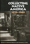 Collecting Native America, 1870-1960 - Shepard Krech III