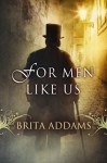 For Men Like Us - Brita Addams