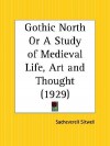 Gothic North or a Study of Medieval Life, Art and Thought - Sacheverell Sitwell