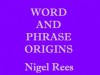 WORD AND PHRASE ORIGINS - Nigel Rees