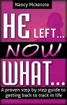 He left...Now What...- A proven step by step guide to getting back to track in life - Nancy Mckenzie