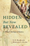 Hidden But Now Revealed: A Biblical Theology of Mystery - G. K. Beale, Benjamin L. Gladd