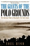 Giants of the Polo Grounds: The Glorious Times of Baseball's New York Giants - Noel Hynd