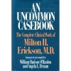 An Uncommon Casebook: The Complete Clinical Work of Milton H. Erickson - William Hudson O'Hanlon