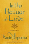 In the Bazaar of Love: The Selected Poetry of Amir Khusrau - Paul E. Losensky, Sunil Sharma