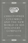 Christopher Columbus and the New World of His Discovery - Complete - Filson Young