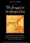 The Struggle for the Georgia Coast: An 18th-Century Spanish Retrospective on Guale and Mocama - John E. Worth