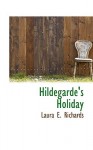 Hildegarde's Holiday: A Sequel To Queen Hildegarde - Laura E. Richards