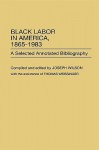 Black Labor in America, 1865-1983: A Selected Annotated Bibliography - Joseph Wilson