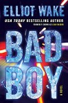 Bad Boy: A Novel - Elliot Wake