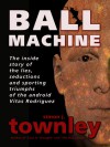 Ball Machine - the Inside Story of the Lies, Seductions and Sporting Triumphs of the Android Vitas Rodriguez - Simon J. Townley