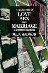 Philosophy of Love, Sex, and Marriage: An Introduction - Raja Halwani