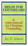 Helps for Counselors: A mini-manual for Christian Counseling - Jay E. Adams