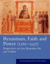 Byzantium: Faith and Power (1261-1557): Perspectives on Late Byzantine Art and Culture: The Metropolitan Museum of Art Symposia - Sarah T. Brooks