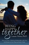 Being Happy Together: How to Have a Fabulous Relationship with Your Life Partner in Less Than an Hour a Week - Laurie Weiss